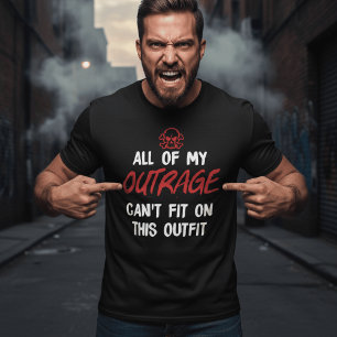 All of My Outrage Can’t Fit on This Outfit – Funny T-Shirt