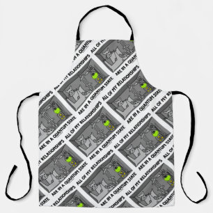 All Of My Relationships Are In A Quantum State Apron