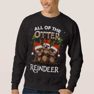 All of the Otter Reindeer Christmas Funny Cute Sweatshirt