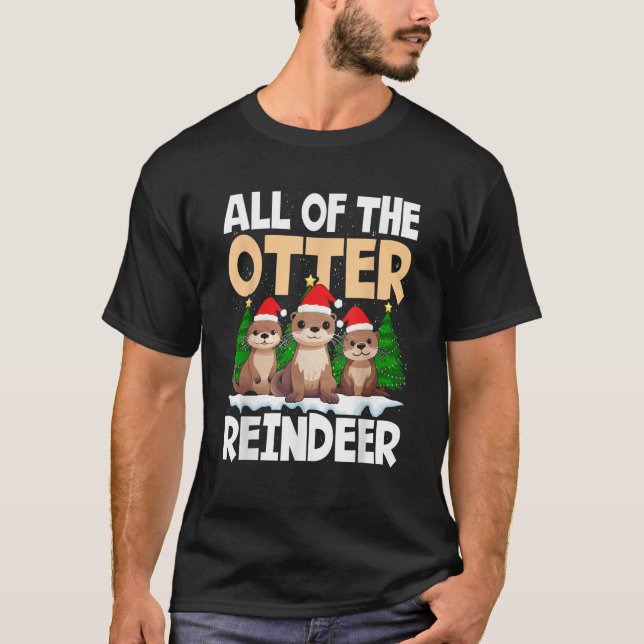 All of the Otter Reindeer Christmas Funny Cute  T-Shirt (Front)