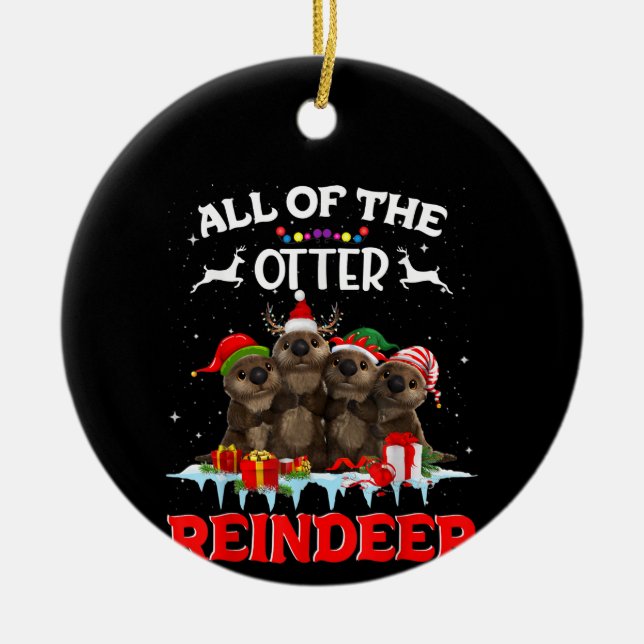 All Of The Otter Reindeer Funny Other Christmas Ceramic Tree Decoration (Front)