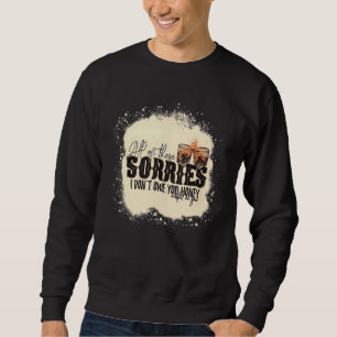 All Of These Sorries I Don't Owe You Honey Wasted Sweatshirt