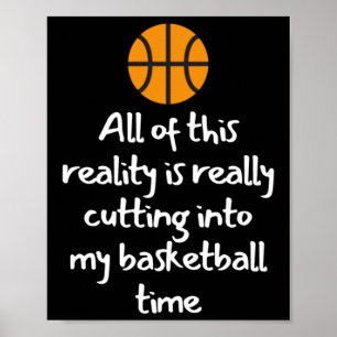 All Of This Reality Is Really Cutting Into My Bask Poster