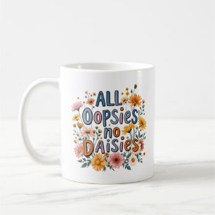 All Oopsies No Daisies Coffee Mug