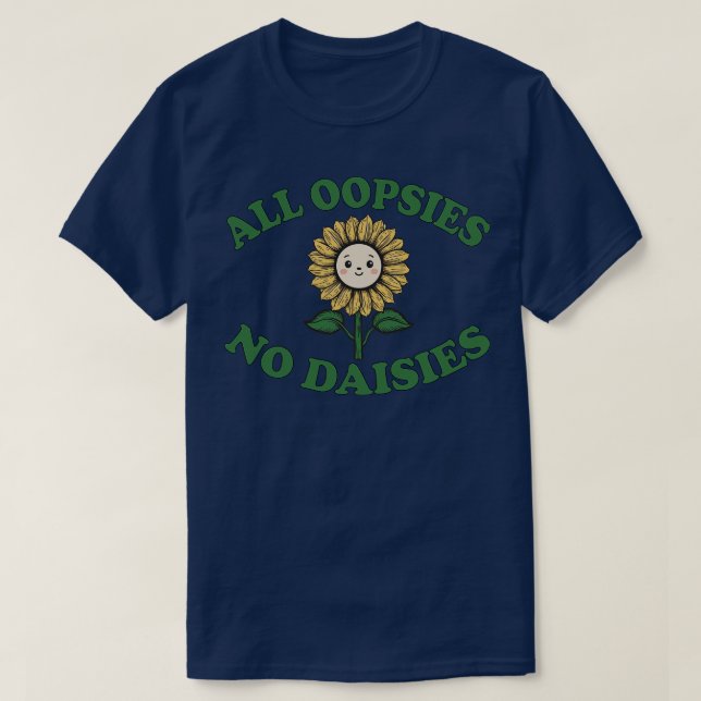 all oopsies no daisies sunflower 1 T-Shirt (Design Front)