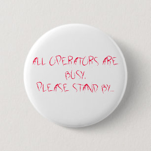 ALL OPERATORS ARE BUSY,PLEASE STAND BY... 6 CM ROUND BADGE