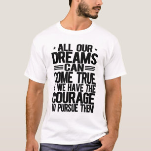 All Our Dreams Can Come True T-Shirt