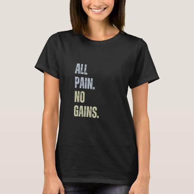 All Pain No Gains Funny Gym Workout Bodybuilding F T-Shirt (Front)