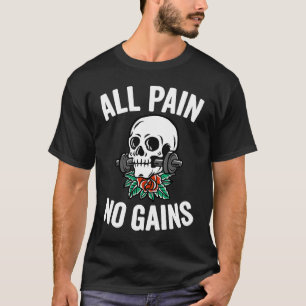 All Pain No Gains Gym Fitness Workout Bodybuildin T-Shirt