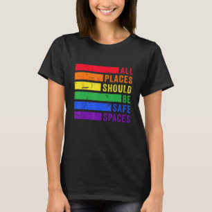 All Places Should Be Safe Spaces Gay Pride Ally LG T-Shirt