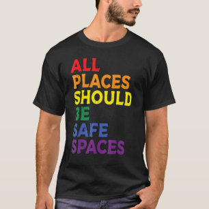 All Places Should Be Safe Spaces Gay Pride Ally Lg T-Shirt
