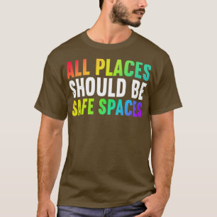 All Places Should Be Safe Spaces T-Shirt