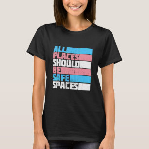 All Places Should Be Safe Spaces Transgender Month T-Shirt