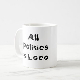 All Politics is Loco Coffee Mug