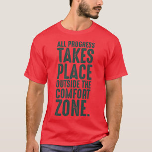 All progress takes place outside the comfort zone T-Shirt