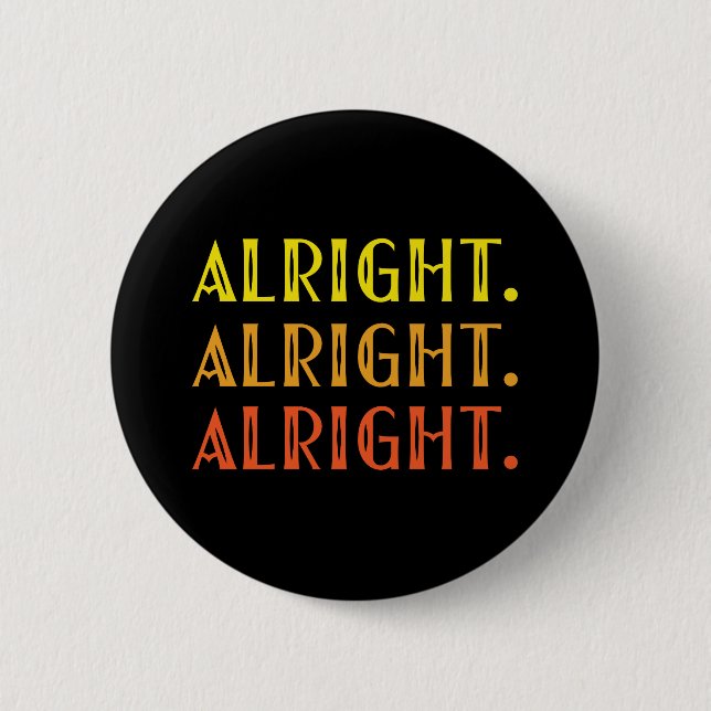 ALL RIGHT ALL RIGHT ALRIGHT Pop Culture Humour 6 Cm Round Badge (Front)