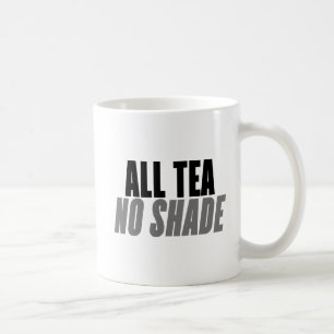 All Tea, No Shade. Coffee Mug