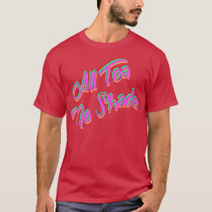 All Tea No Shade T-Shirt