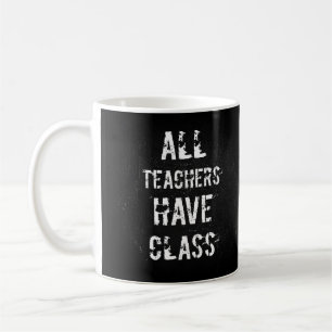 ALL TEACHERS HAVE CLASS Mug Cup