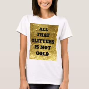 All that glitters is not gold   Proverb T-Shirt