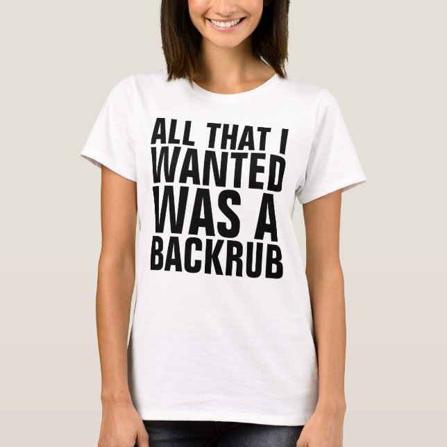 ALL THAT I WANTED WAS A BACKRUB Maternity T-shirts (Front)