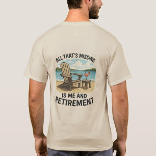 "All That’s Missing is ME and Retirement" T-Shirt