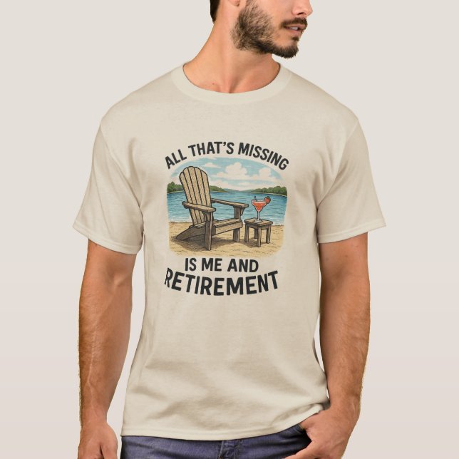 "All That’s Missing is ME and Retirement" T-Shirt (Front)