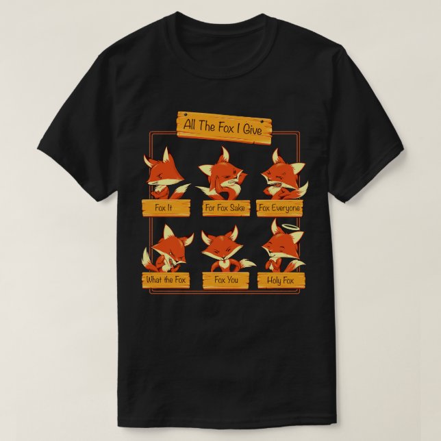 All The Fox I Give T-Shirt (Design Front)