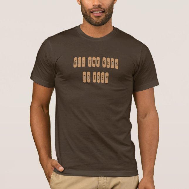 All the gear, No idea T-Shirt (Front)