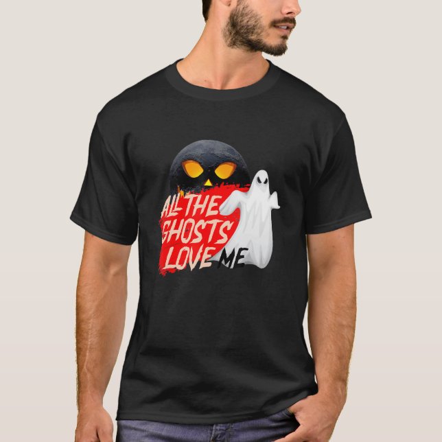 ALL THE GHOSTS LOVE ME with scary moon face in Hal T-Shirt (Front)