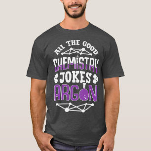 All The Good Chemistry Jokes Argon Chemist Gift T-Shirt
