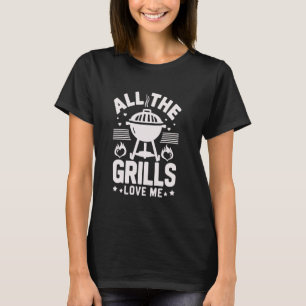 All The Grills Love Me Funny BBQ Summer Cookout T-Shirt