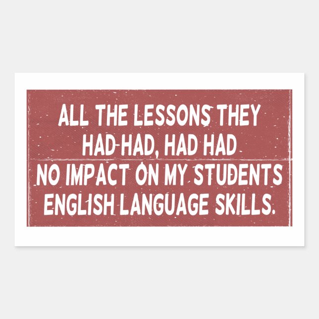 All the lessons they had had had had no impact on  rectangular sticker (Front)