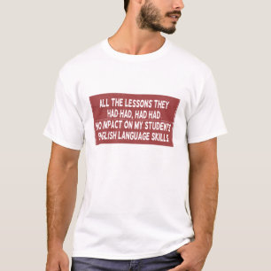 All the lessons they had had had had no impact on  T-Shirt