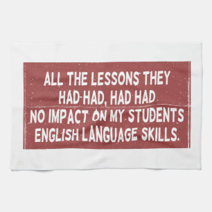All the lessons they had had had had no impact on  tea towel