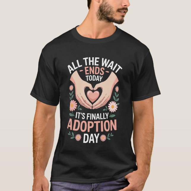 All The Wait Ends Today It's Finally Adoption Day  T-Shirt (Front)