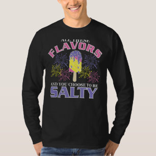 All These Flavours And You Chose To Be Salty I Lo T-Shirt