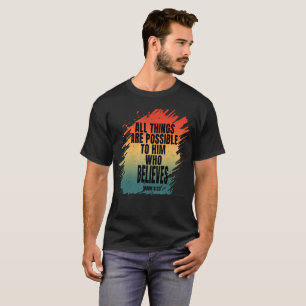 ALL THINGS ARE POSSIBLE TO HIM WHO BELIEVES T-Shirt