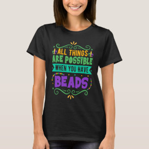 All Things Are Possible When You Have Beads  Mardi T-Shirt