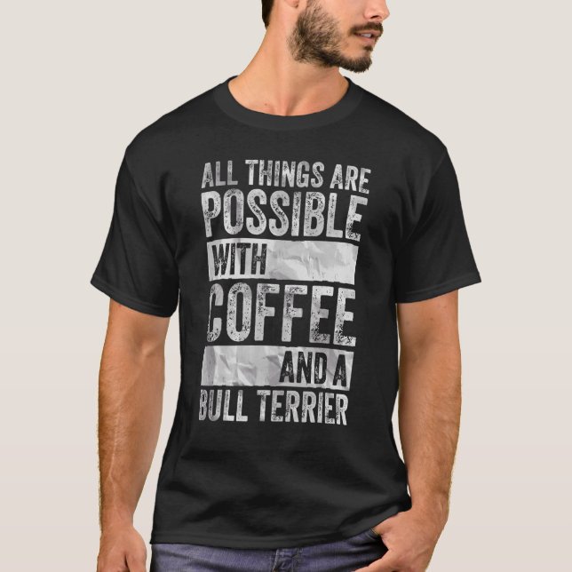 All Things Are Possible With Coffee And A Bull Ter T-Shirt (Front)