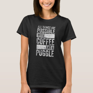All Things Are Possible With Coffee And A Puggle T-Shirt