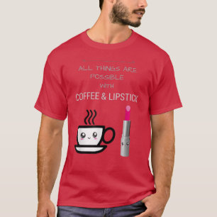 All Things Are Possible With Coffee Lipstick TKawa T-Shirt