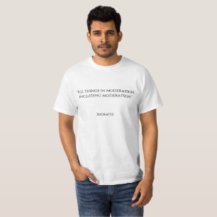 "All things in moderation, including moderation." T-Shirt