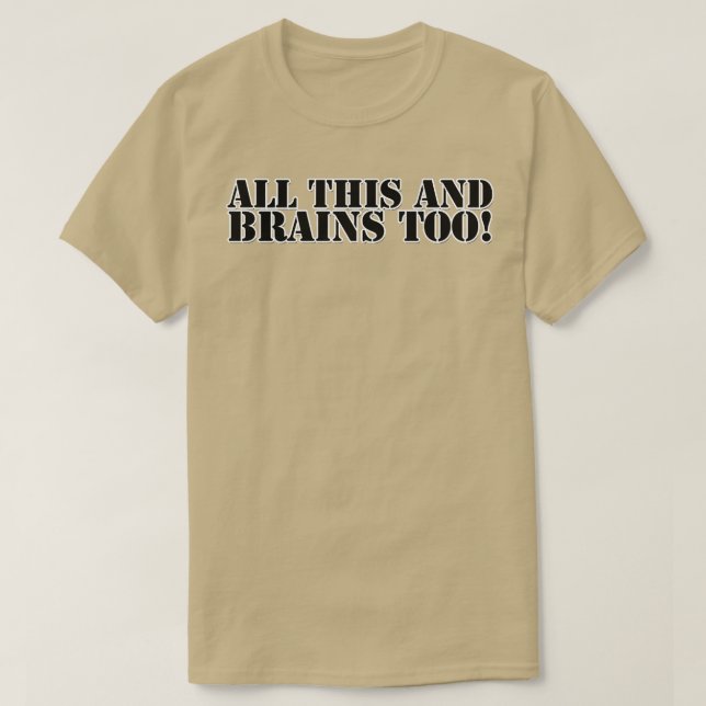 ALL THIS AND BRAINS TOO T-Shirt (Design Front)