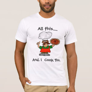 All This, And, I Cook Too Pizza Chef T-shirt