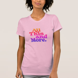 All This and More T-Shirt