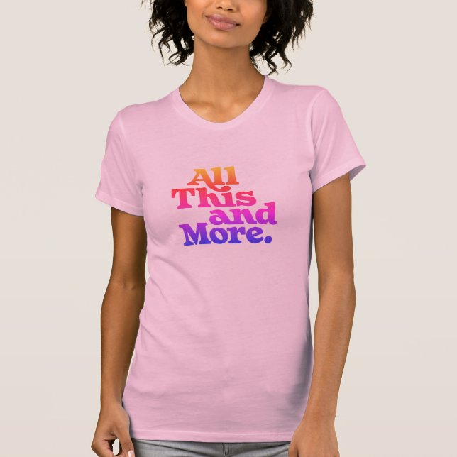 All This and More T-Shirt (Front)