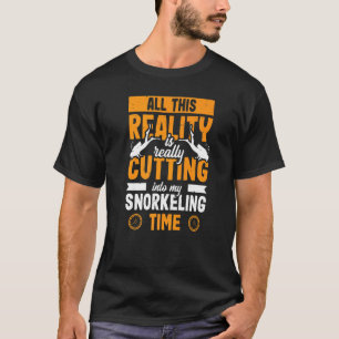 All This Reality Is Cutting Into My Snorkeling Tim T-Shirt