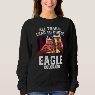 All Trails Lead To Booze Eagle Camping Colorado Ca Sweatshirt