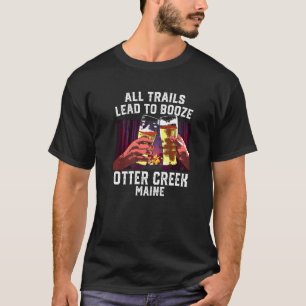 All Trails Lead To Booze Otter Creek Camping Maine T-Shirt